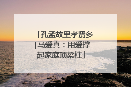 孔孟故里孝贤多∣马爱真：用爱撑起家庭顶梁柱