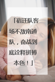 宿迁队客场不敌南通队，奋战到底诠释拼搏本色！