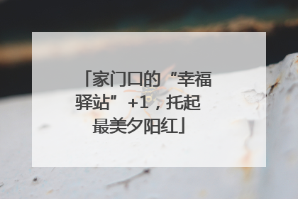 家门口的“幸福驿站”+1，托起最美夕阳红