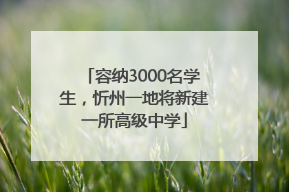 容纳3000名学生，忻州一地将新建一所高级中学