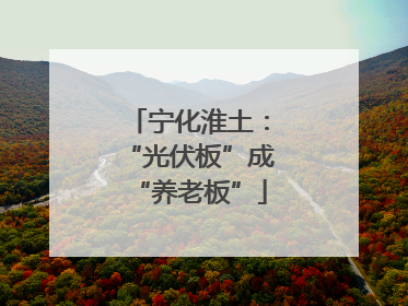 宁化淮土：“光伏板”成“养老板”