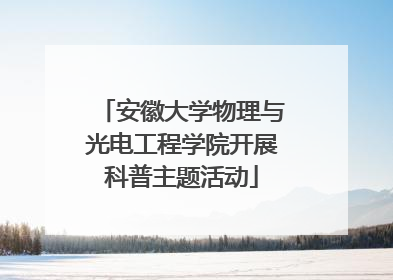 安徽大学物理与光电工程学院开展科普主题活动