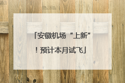 安徽机场“上新”！预计本月试飞