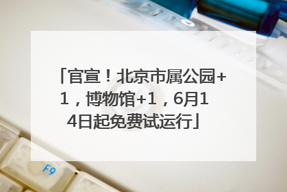 官宣！北京市属公园+1，博物馆+1，6月14日起免费试运行