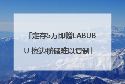 定存5万即赠LABUBU 擦边揽储难以复制