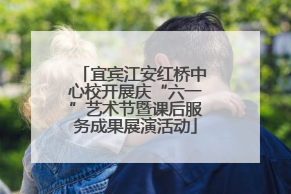 宜宾江安红桥中心校开展庆“六一”艺术节暨课后服务成果展演活动