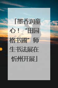 墨香润童心！“田园格书圃”师生书法展在忻州开展