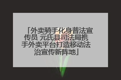 外卖骑手化身普法宣传员 元氏县司法局携手外卖平台打造移动法治宣传新阵地