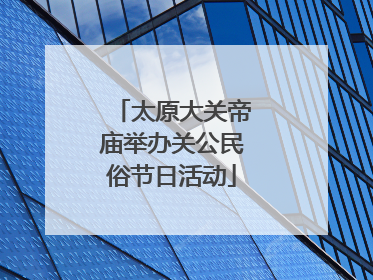 太原大关帝庙举办关公民俗节日活动
