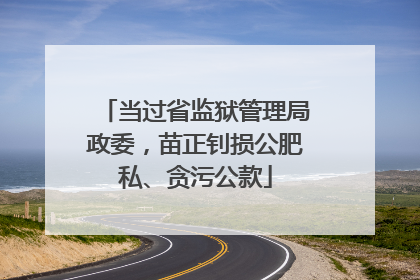 当过省监狱管理局政委，苗正钊损公肥私、贪污公款