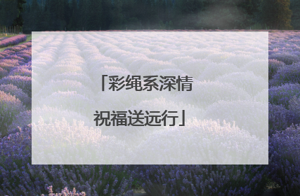 彩绳系深情 祝福送远行
