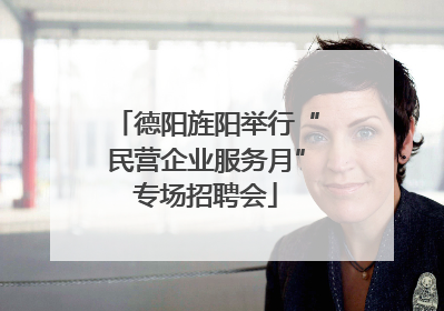 德阳旌阳举行“民营企业服务月”专场招聘会