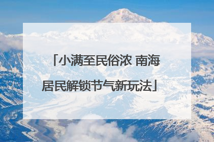 小满至民俗浓 南海居民解锁节气新玩法