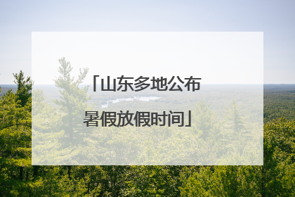 山东多地公布暑假放假时间
