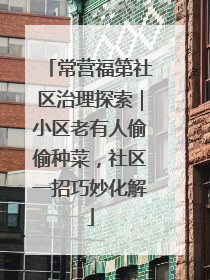 常营福第社区治理探索｜小区老有人偷偷种菜，社区一招巧妙化解