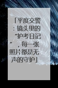 平度交警：镜头里的“护考日记”，每一张照片都是无声的守护