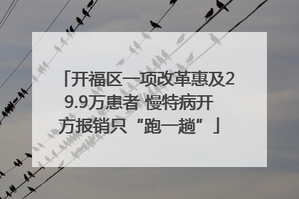 开福区一项改革惠及29.9万患者 慢特病开方报销只“跑一趟”
