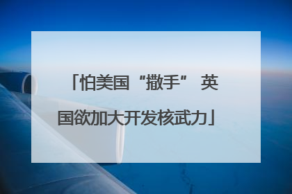 怕美国“撒手” 英国欲加大开发核武力