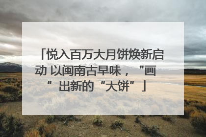 悦入百万大月饼焕新启动 以闽南古早味，“画”出新的“大饼”