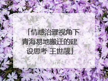 情感治理视角下青海易地搬迁的建设思考 王世靓