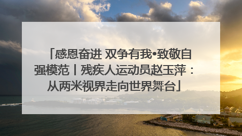 感恩奋进 双争有我•致敬自强模范丨残疾人运动员赵玉萍：从两米视界走向世界舞台