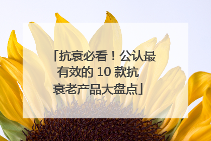 抗衰必看！公认最有效的 10 款抗衰老产品大盘点
