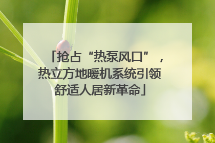抢占“热泵风口”，热立方地暖机系统引领舒适人居新革命