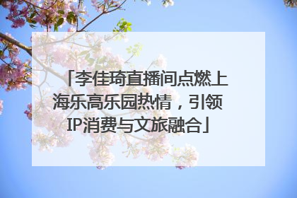 李佳琦直播间点燃上海乐高乐园热情，引领IP消费与文旅融合