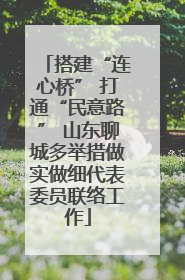 搭建“连心桥” 打通“民意路” 山东聊城多举措做实做细代表委员联络工作
