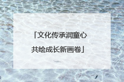 文化传承润童心 共绘成长新画卷