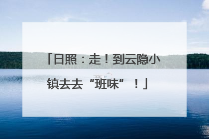 日照：走！到云隐小镇去去“班味”！