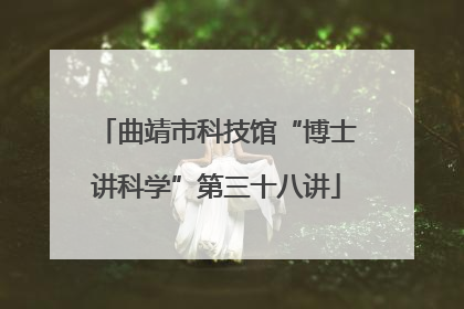 曲靖市科技馆“博士讲科学”第三十八讲