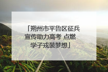朔州市平鲁区征兵宣传助力高考 点燃学子戎装梦想