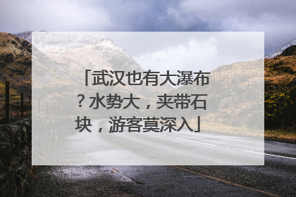 武汉也有大瀑布？水势大，夹带石块，游客莫深入