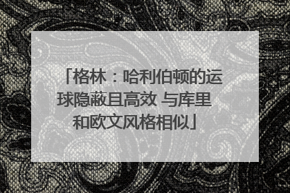 格林：哈利伯顿的运球隐蔽且高效 与库里和欧文风格相似