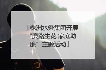 株洲水务集团开展“廉路生花 家庭助廉”主题活动