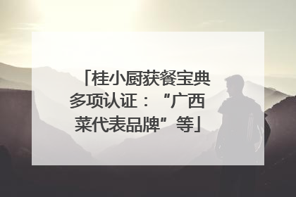 桂小厨获餐宝典多项认证：“广西菜代表品牌”等
