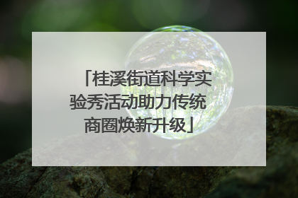 桂溪街道科学实验秀活动助力传统商圈焕新升级