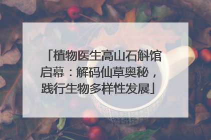 植物医生高山石斛馆启幕：解码仙草奥秘，践行生物多样性发展