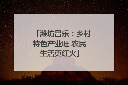 潍坊昌乐：乡村特色产业旺 农民生活更红火