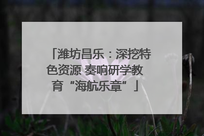 潍坊昌乐：深挖特色资源 奏响研学教育“海航乐章”