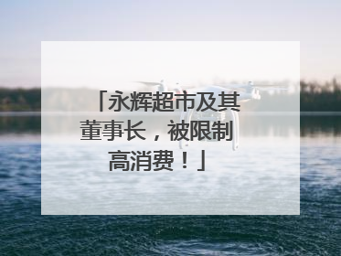 永辉超市及其董事长，被限制高消费！