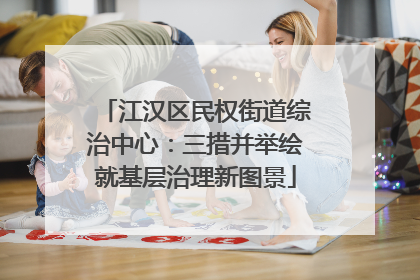 江汉区民权街道综治中心:三措并举绘就基层治理新图景