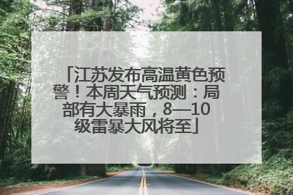江苏发布高温黄色预警！本周天气预测：局部有大暴雨，8—10级雷暴大风将至