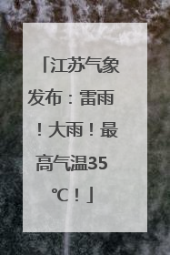 江苏气象发布：雷雨！大雨！最高气温35℃！