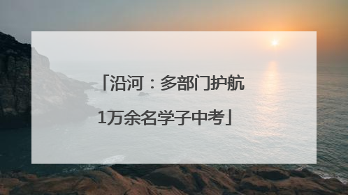 沿河：多部门护航1万余名学子中考