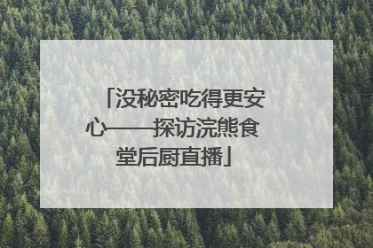 没秘密吃得更安心——探访浣熊食堂后厨直播