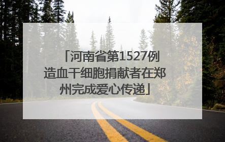河南省第1527例造血干细胞捐献者在郑州完成爱心传递