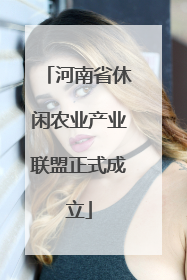 河南省休闲农业产业联盟正式成立