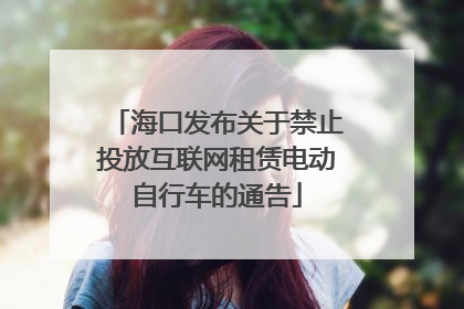 海口发布关于禁止投放互联网租赁电动自行车的通告